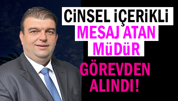 Cinsel içerikli mesaj atan müdür görevden alındı