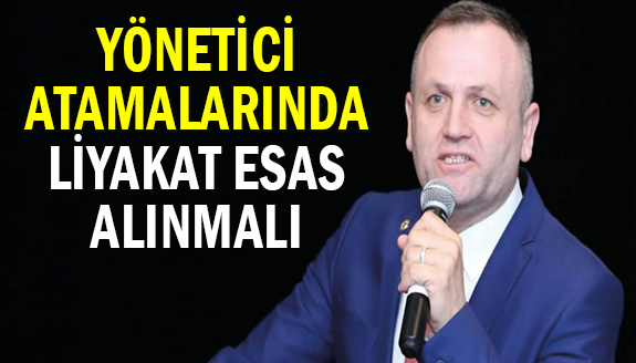 Yönetici atamalarında adalet, liyakat ve ehliyet esas alınmalı