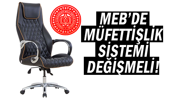 MEB’de Müfettişlik Sistemi Değişmelidir