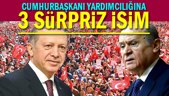 Erdoğan'ın cumhurbaşkanı yardımcılığına 3 sürpriz isim