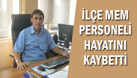 İlçe Milli Eğitim Müdürlüğü personeli hayatını kaybetti!