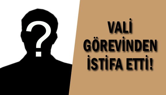 Vali görevinden istifa etti!