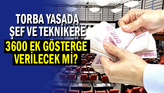 Torba yasa ile şef ve teknikerlere 3600 ek gösterge verilsin