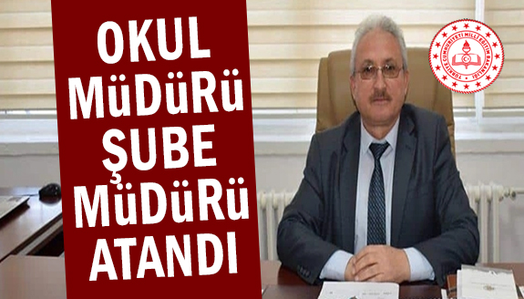 Okul müdürü, milli eğitim şube müdürü olarak atandı!