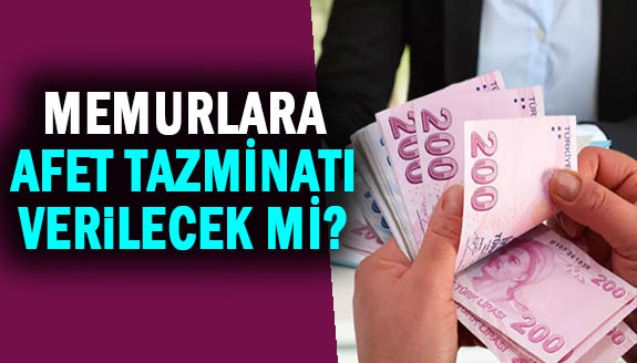 Kamu çalışanlarına afet tazminatı verilecek mi?