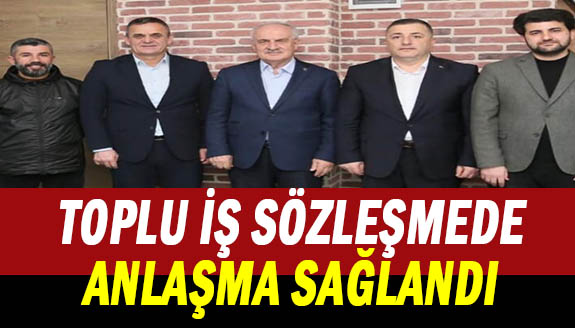 Toplu iş sözleşmesinde anlaşma sağlandı