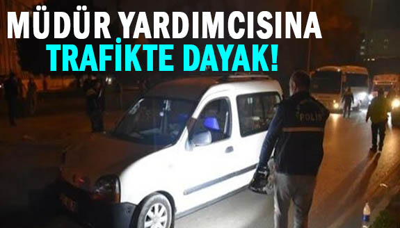 Okul müdür yardımcısına, trafikte dayak!