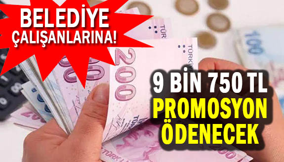 Belediye çalışanlarına 9 bin 750 TL promosyon ödenecek!