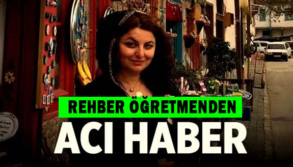 51 yaşındaki Rehber Öğretmen, hayatını kaybetti