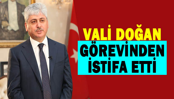 Vali Rahmi Doğan görevinden istifa etti!