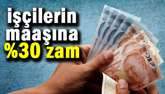 TİS görüşmelerinde işçi maaşlarına yüzde 30 zam yapıldı