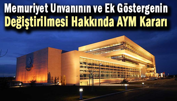 Memuriyet unvanının ve ek göstergenin değiştirilmesi hakkında AYM kararı