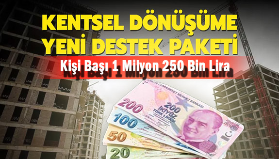 Kentsel dönüşüm paketinde kişi başı 1 milyon 250 bin lira destek