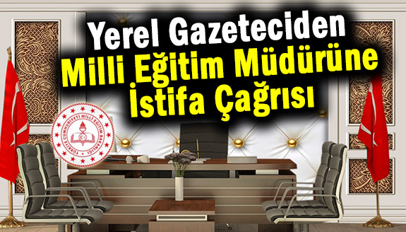 Yerel gazeteciden, İl milli eğitim müdürüne istifa çağrısı!