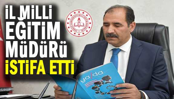 İl Milli Eğitim Müdürü Görevinden İstifa Etti