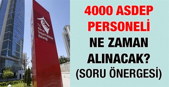 4000 ASDEP personeli ne zaman ve hangi bölümlerden yapılacak? (Soru Önergesi)