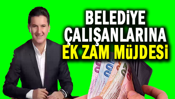 Belediye personeli maaşlarına ek zam müjdesi!