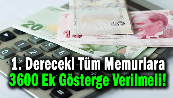 1. Dereceki Tüm Memurlara 3600 Ek Gösterge Verilmeli!