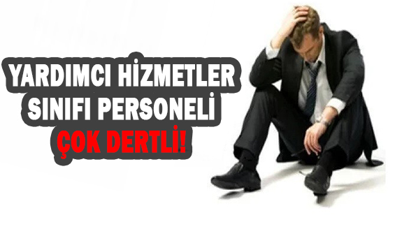 Yardımcı Hizmetler Sınıfı personeli çok dertli