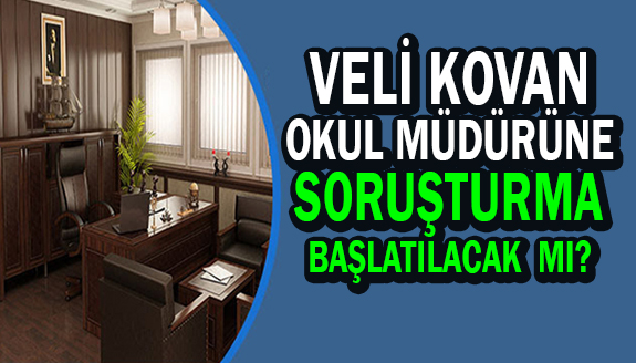 Veliyi okuldan kovan fen lisesi müdürüne, inceleme başlatılacak mı?