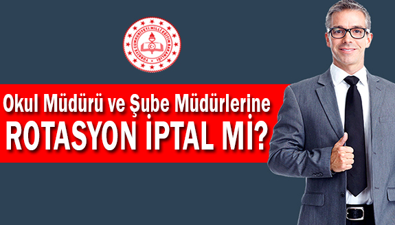 Okul müdürü ve şube müdürlerine rotasyon iptal mi?