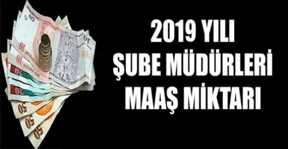 Şube müdürü maaşları 2019'da ne kadar oldu? Derecesine göre şube müdürü maaş tablosu