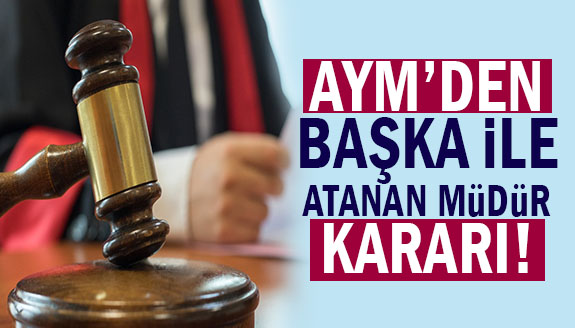 AYM'den başka ile atanan müdür hakkında karar