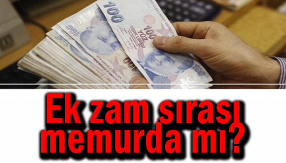 Emekliden sonra ek zam sırası memurlarda mı?