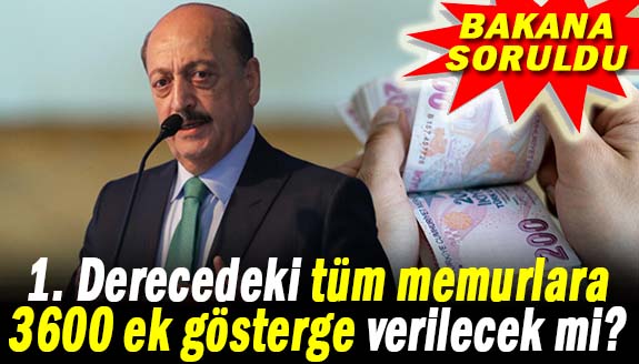 1. derecedeki tüm memurlara 3600 ek gösterge Bakan'a soruldu!