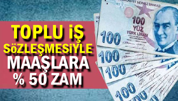 Toplu İş Sözleşmesiyle çalışanlara yüzde 50 zam