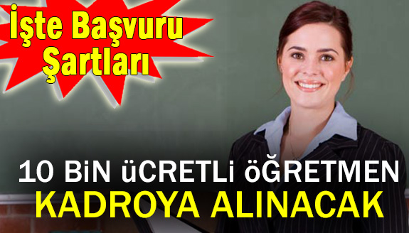 10 bin ücretli öğretmene kadro başvuru şartları açıklaması