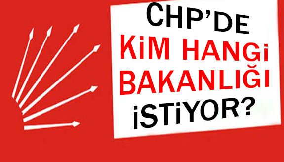 CHP'de kim, hangi bakanlığı istiyor?