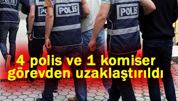 4 polis memuru ile 1 komiser görevden uzaklaştırıldı