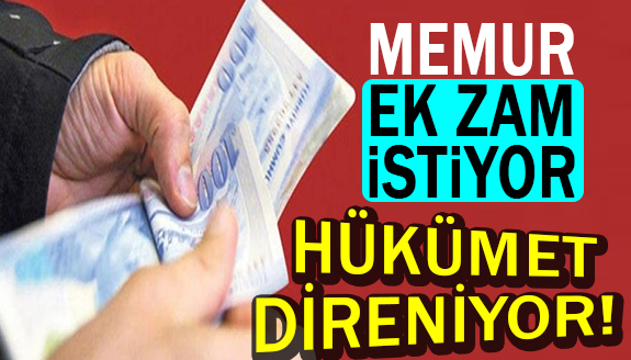 Memur Ek Zam İstiyor Hükümet Direniyor