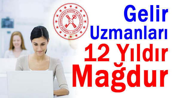 Yeterliğe Tabi Gelir Uzmanları 12 Yıldır Mağdur!