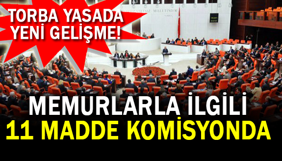 Torba Yasada yeni gelişme! Memurlarla ilgili 11 madde komisyona sunuldu!