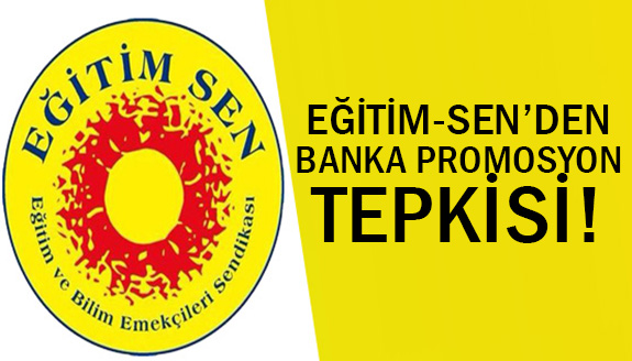 EĞİTİM-SEN’den banka promosyon tepkisi!