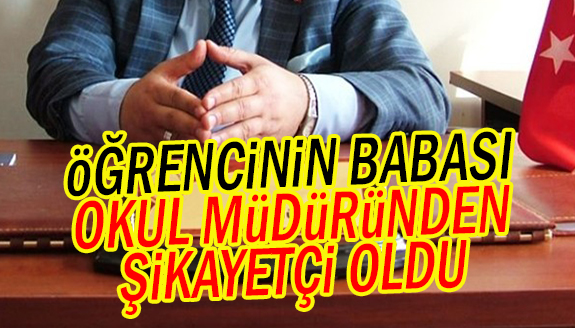 Öğrencinin babası okul müdüründen şikayetçi oldu!