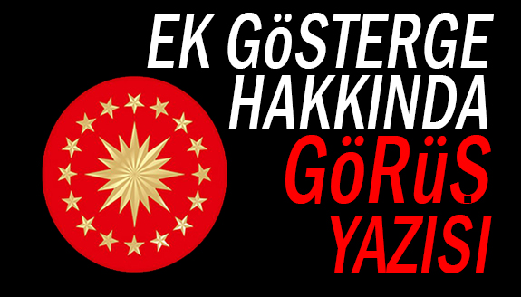 Cumhurbaşkanlığı'ndan ek gösterge hakkında görüş yazısı