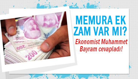 Memura ek zam var mı? Ekonomist Muhammet Bayram cevapladı!