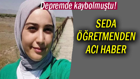 Depremde kaybolan Seda öğretmenden acı haber!