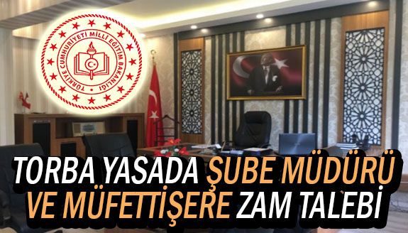 MEB şube müdürü ve müfettişlere torba yasa ile zam talebi!