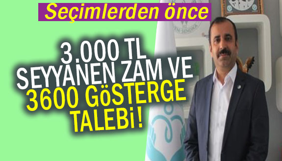 Seçimlerden önce 3000 lira seyyanen zam ve 3600 gösterge talebi