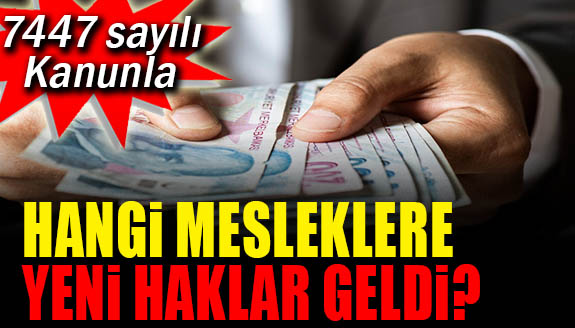 7447 sayılı Kanunla hangi mesleklere yeni haklar geldi?