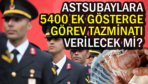 Astsubaylara tazminat ve 5400 ek gösterge verilecek mi?