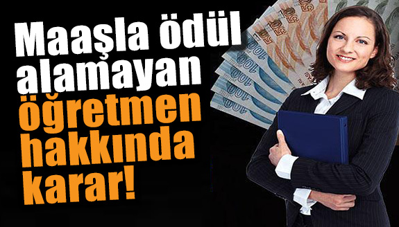 Maaşla ödül alamayan öğretmen hakkında karar!