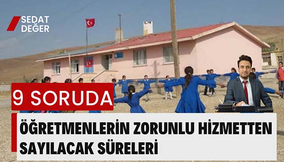 9 Soruda Öğretmenlerin Zorunlu Hizmetten Sayılacak Süreleri