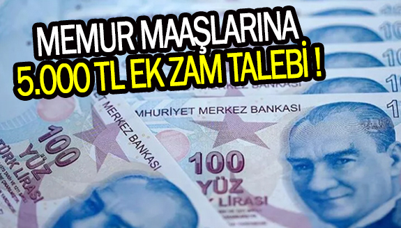 Sendikadan, memur maaşlarına 5.000 TL ek zam talebi!