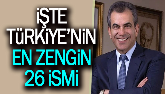 İşte Türkiye'nin en zengin 26 ismi