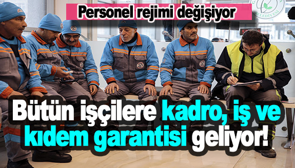 Bütün işçilere kadro, iş ve kıdem garantisi geliyor!